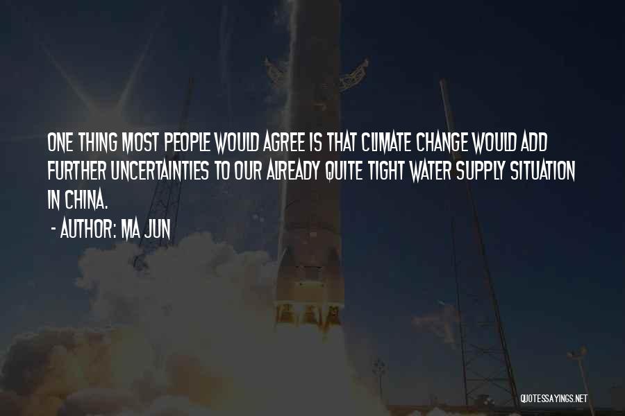 Ma Jun Quotes: One Thing Most People Would Agree Is That Climate Change Would Add Further Uncertainties To Our Already Quite Tight Water