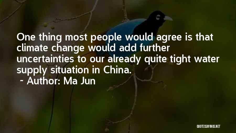 Ma Jun Quotes: One Thing Most People Would Agree Is That Climate Change Would Add Further Uncertainties To Our Already Quite Tight Water