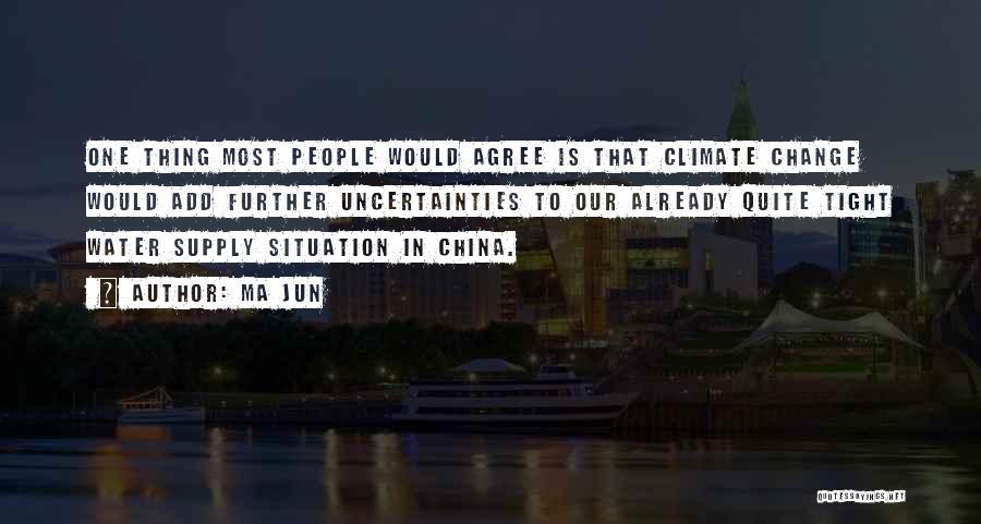 Ma Jun Quotes: One Thing Most People Would Agree Is That Climate Change Would Add Further Uncertainties To Our Already Quite Tight Water