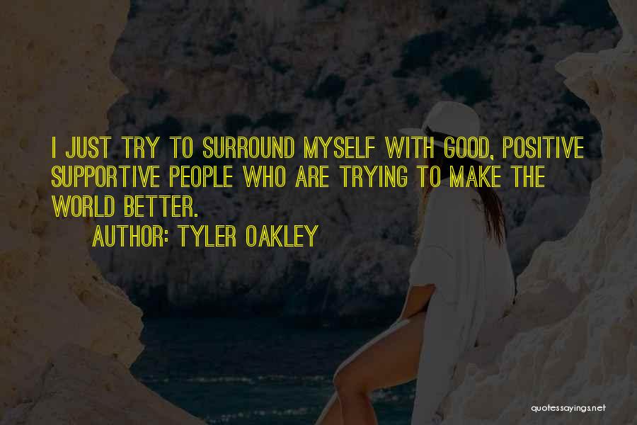 Tyler Oakley Quotes: I Just Try To Surround Myself With Good, Positive Supportive People Who Are Trying To Make The World Better.