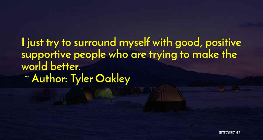 Tyler Oakley Quotes: I Just Try To Surround Myself With Good, Positive Supportive People Who Are Trying To Make The World Better.