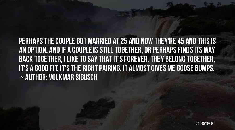 Volkmar Sigusch Quotes: Perhaps The Couple Got Married At 25 And Now They're 45 And This Is An Option. And If A Couple