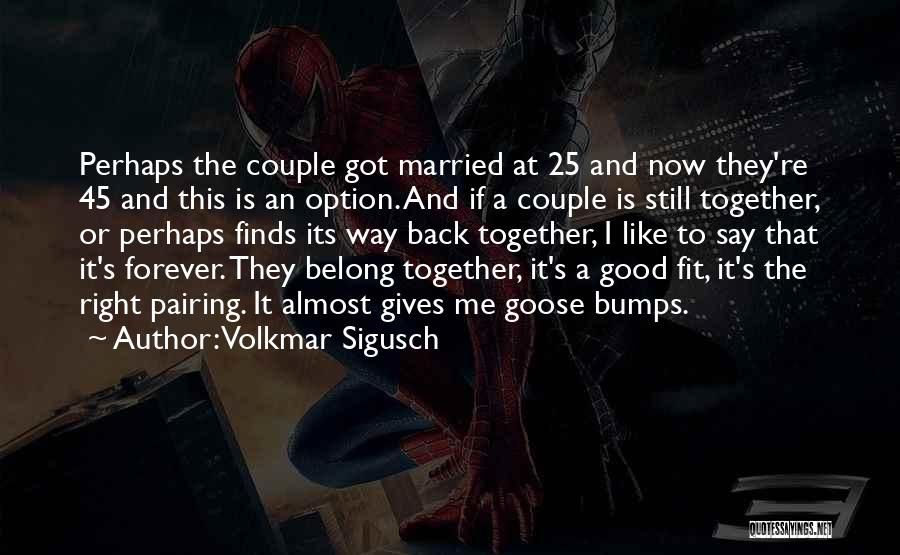 Volkmar Sigusch Quotes: Perhaps The Couple Got Married At 25 And Now They're 45 And This Is An Option. And If A Couple