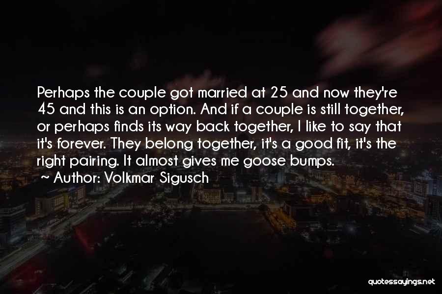 Volkmar Sigusch Quotes: Perhaps The Couple Got Married At 25 And Now They're 45 And This Is An Option. And If A Couple