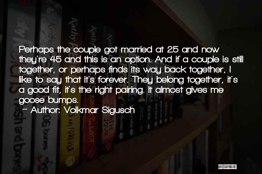 Volkmar Sigusch Quotes: Perhaps The Couple Got Married At 25 And Now They're 45 And This Is An Option. And If A Couple