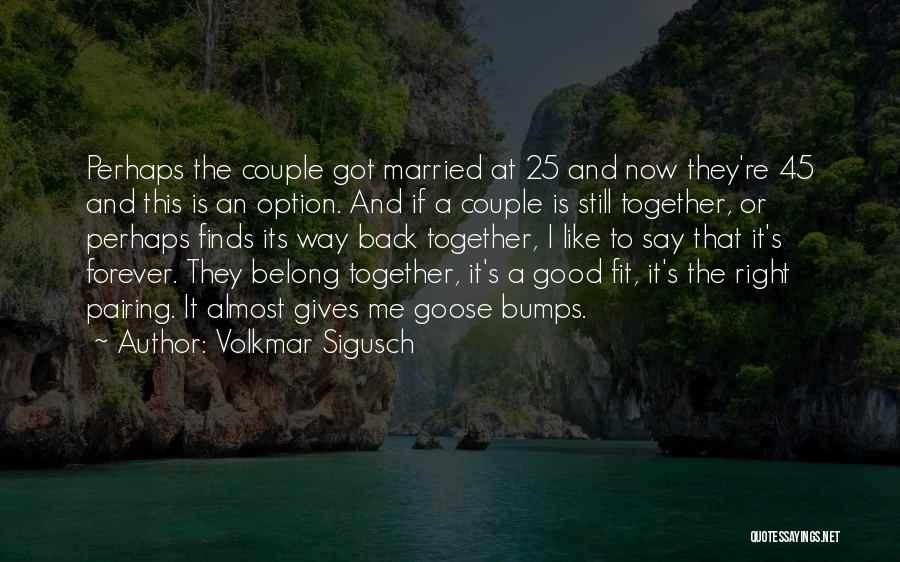 Volkmar Sigusch Quotes: Perhaps The Couple Got Married At 25 And Now They're 45 And This Is An Option. And If A Couple