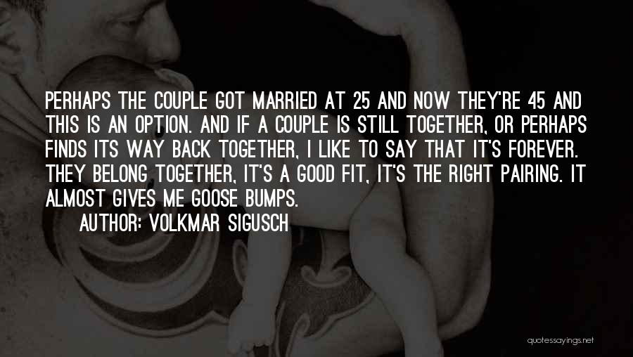 Volkmar Sigusch Quotes: Perhaps The Couple Got Married At 25 And Now They're 45 And This Is An Option. And If A Couple