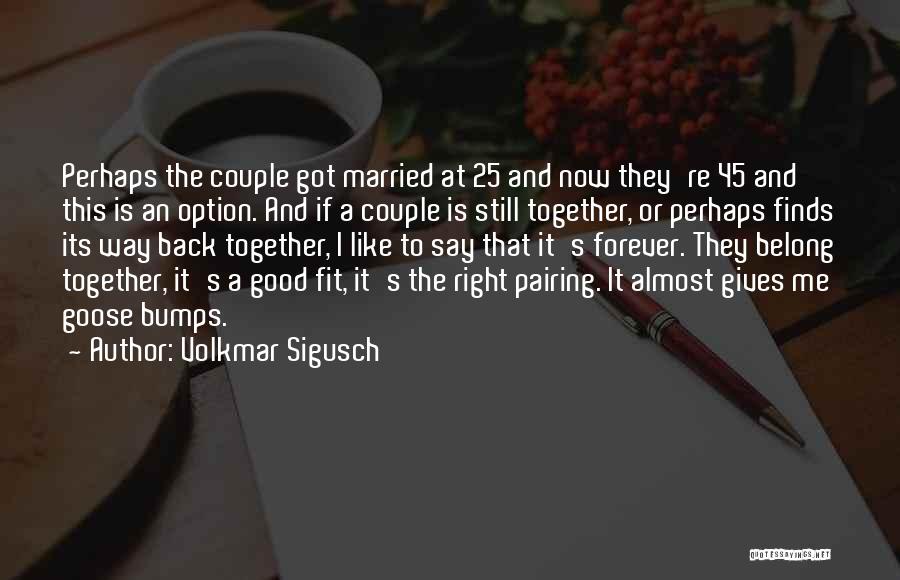 Volkmar Sigusch Quotes: Perhaps The Couple Got Married At 25 And Now They're 45 And This Is An Option. And If A Couple