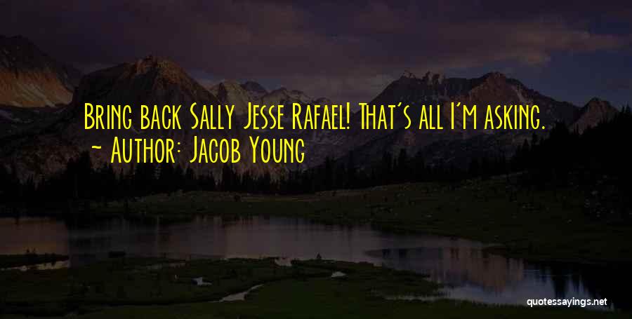 Jacob Young Quotes: Bring Back Sally Jesse Rafael! That's All I'm Asking.