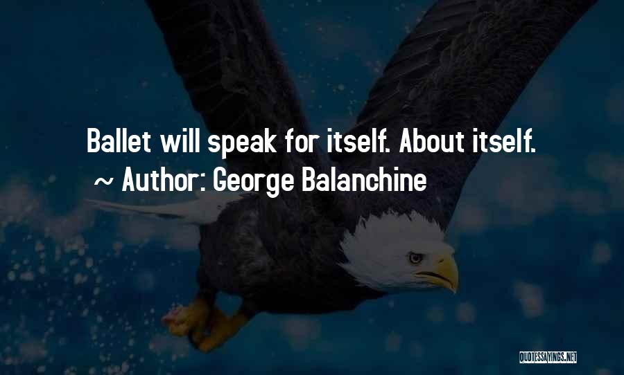 George Balanchine Quotes: Ballet Will Speak For Itself. About Itself.