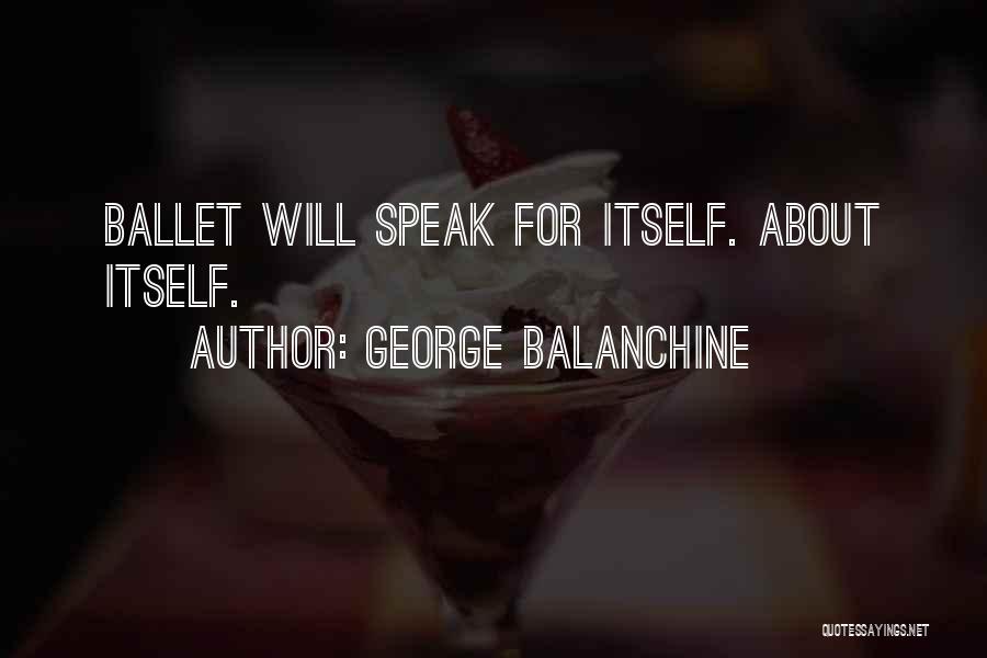 George Balanchine Quotes: Ballet Will Speak For Itself. About Itself.