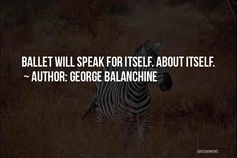 George Balanchine Quotes: Ballet Will Speak For Itself. About Itself.