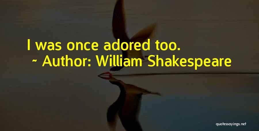 William Shakespeare Quotes: I Was Once Adored Too.