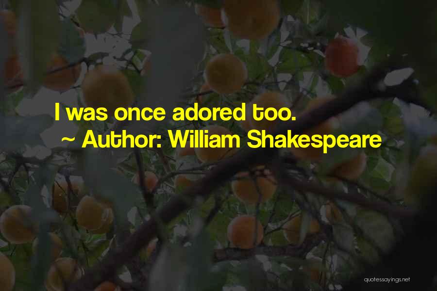William Shakespeare Quotes: I Was Once Adored Too.