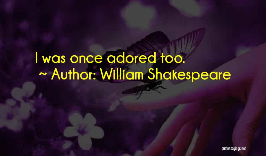 William Shakespeare Quotes: I Was Once Adored Too.