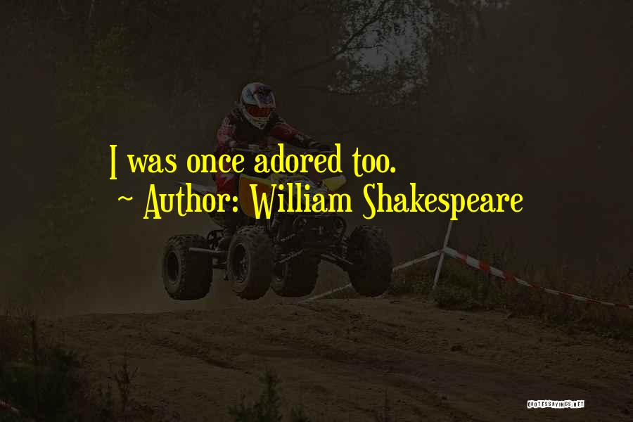 William Shakespeare Quotes: I Was Once Adored Too.