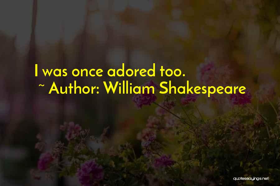 William Shakespeare Quotes: I Was Once Adored Too.