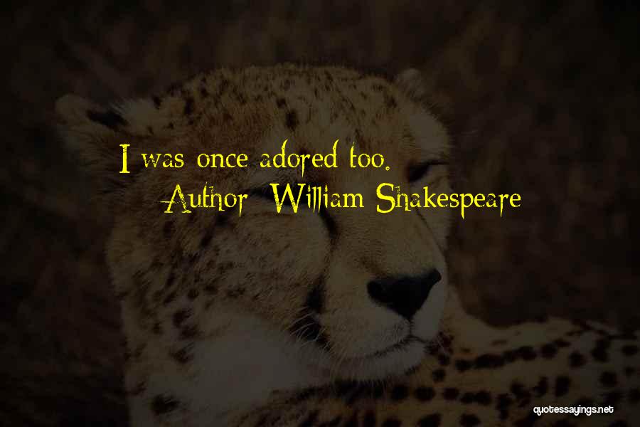 William Shakespeare Quotes: I Was Once Adored Too.