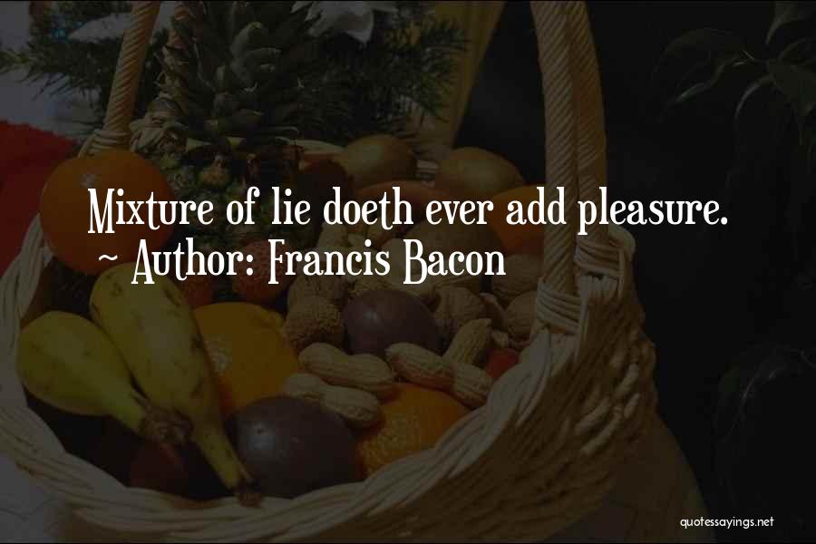 Francis Bacon Quotes: Mixture Of Lie Doeth Ever Add Pleasure.