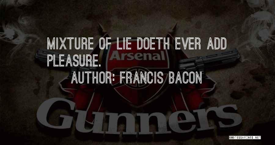 Francis Bacon Quotes: Mixture Of Lie Doeth Ever Add Pleasure.