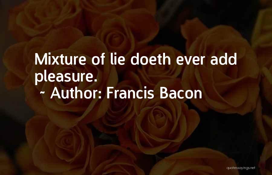 Francis Bacon Quotes: Mixture Of Lie Doeth Ever Add Pleasure.