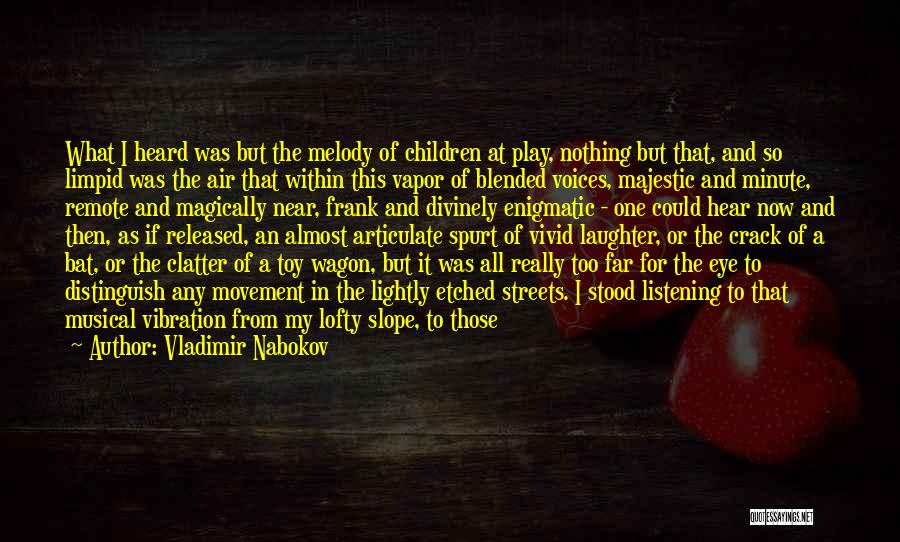 Vladimir Nabokov Quotes: What I Heard Was But The Melody Of Children At Play, Nothing But That, And So Limpid Was The Air