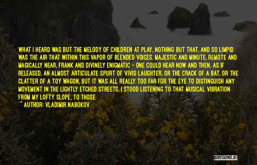 Vladimir Nabokov Quotes: What I Heard Was But The Melody Of Children At Play, Nothing But That, And So Limpid Was The Air