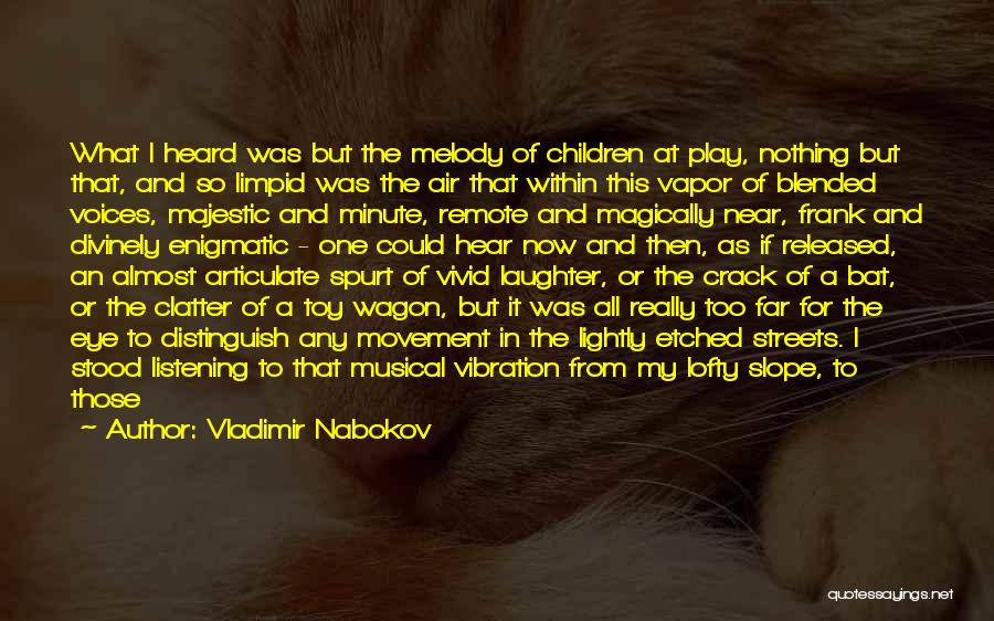 Vladimir Nabokov Quotes: What I Heard Was But The Melody Of Children At Play, Nothing But That, And So Limpid Was The Air