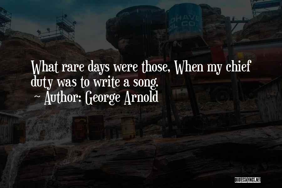 George Arnold Quotes: What Rare Days Were Those, When My Chief Duty Was To Write A Song.