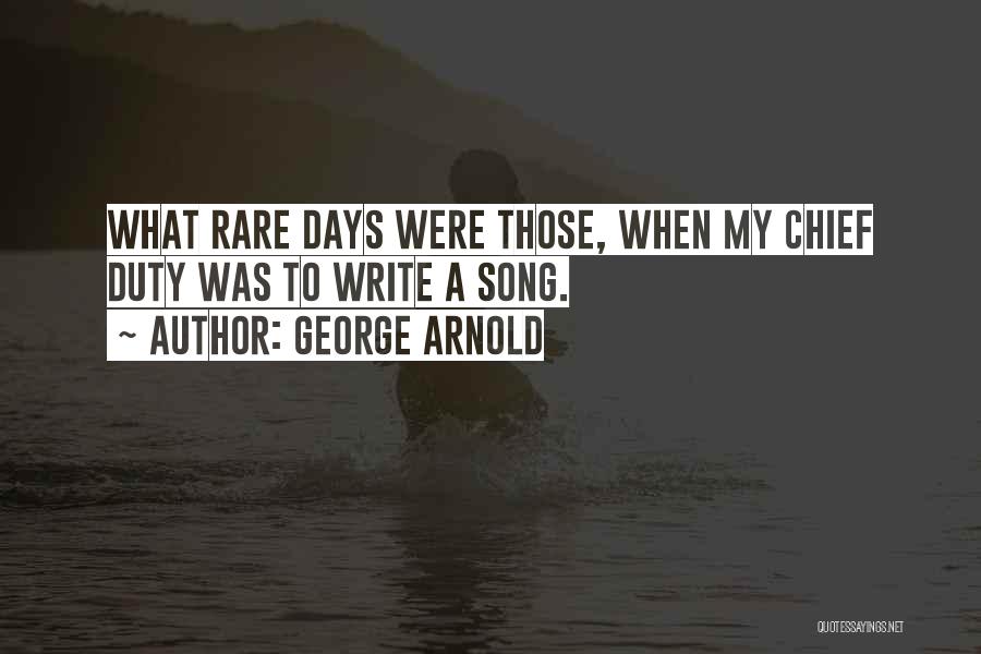 George Arnold Quotes: What Rare Days Were Those, When My Chief Duty Was To Write A Song.