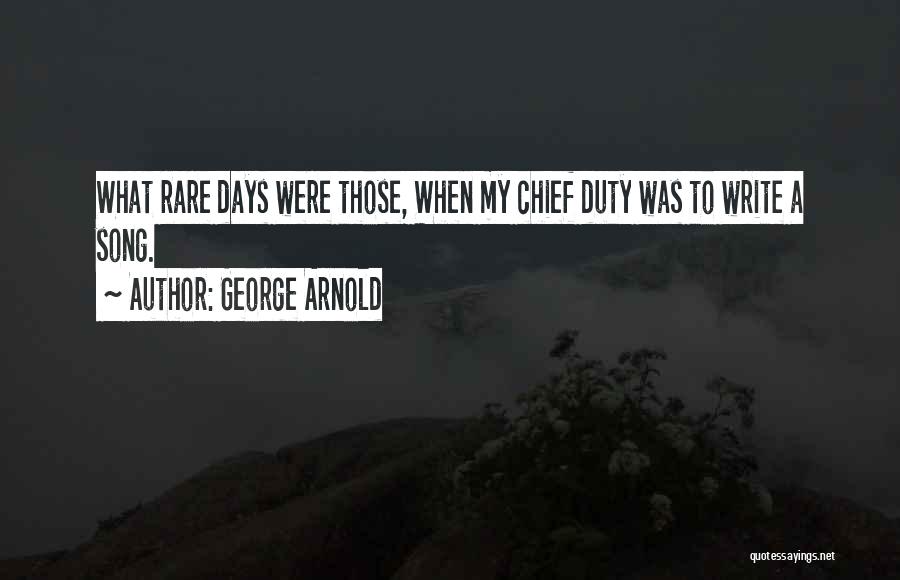 George Arnold Quotes: What Rare Days Were Those, When My Chief Duty Was To Write A Song.