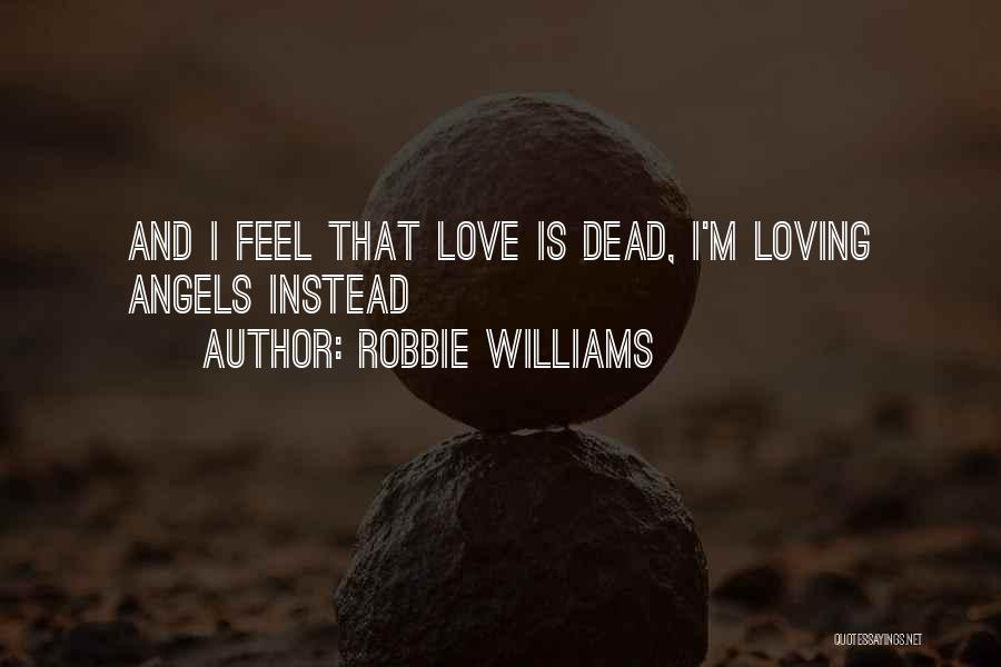 Robbie Williams Quotes: And I Feel That Love Is Dead, I'm Loving Angels Instead