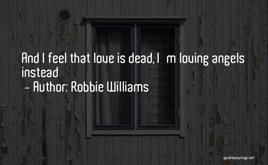 Robbie Williams Quotes: And I Feel That Love Is Dead, I'm Loving Angels Instead