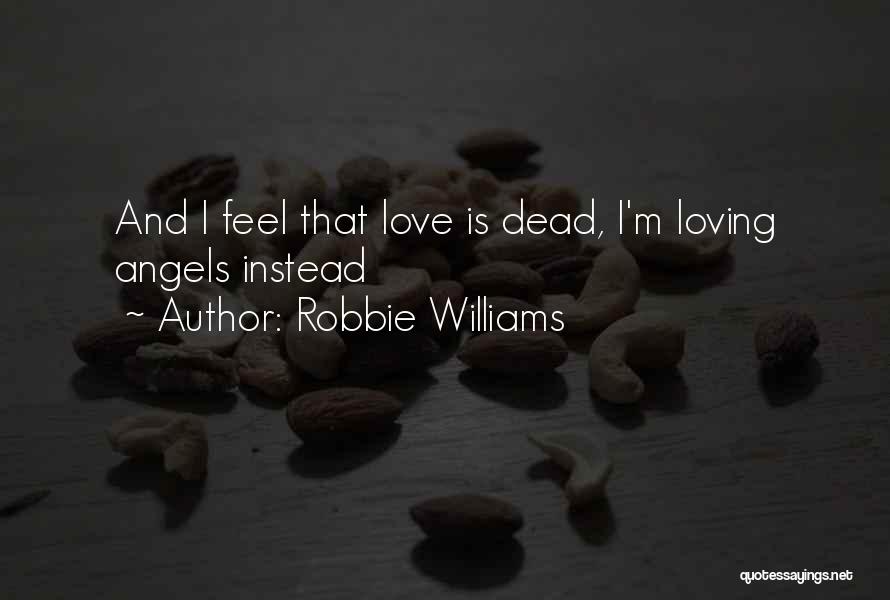 Robbie Williams Quotes: And I Feel That Love Is Dead, I'm Loving Angels Instead