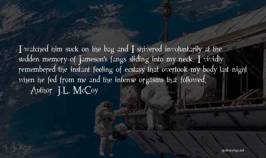 J.L. McCoy Quotes: I Watched Him Suck On The Bag And I Shivered Involuntarily At The Sudden Memory Of Jameson's Fangs Sliding Into