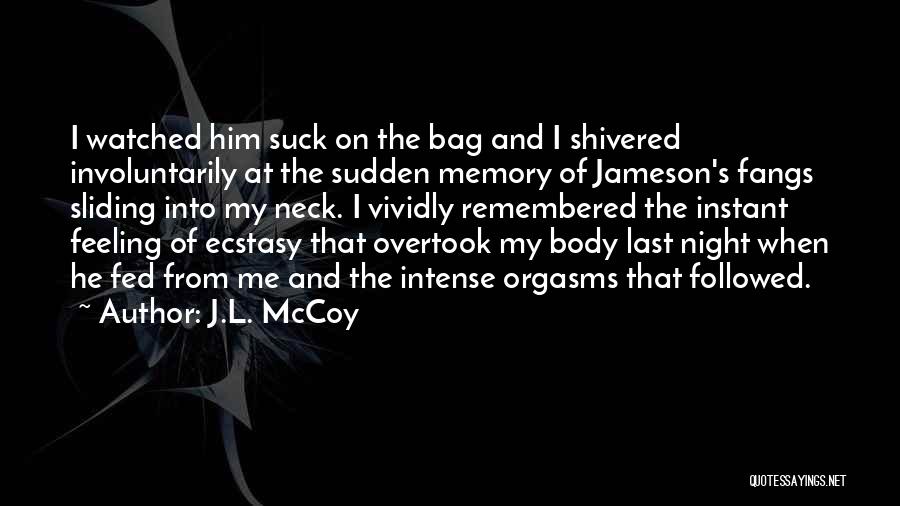 J.L. McCoy Quotes: I Watched Him Suck On The Bag And I Shivered Involuntarily At The Sudden Memory Of Jameson's Fangs Sliding Into