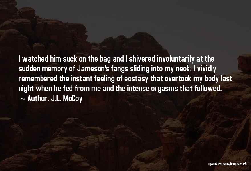 J.L. McCoy Quotes: I Watched Him Suck On The Bag And I Shivered Involuntarily At The Sudden Memory Of Jameson's Fangs Sliding Into