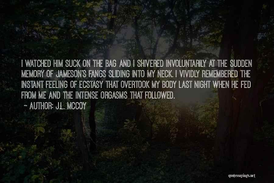 J.L. McCoy Quotes: I Watched Him Suck On The Bag And I Shivered Involuntarily At The Sudden Memory Of Jameson's Fangs Sliding Into