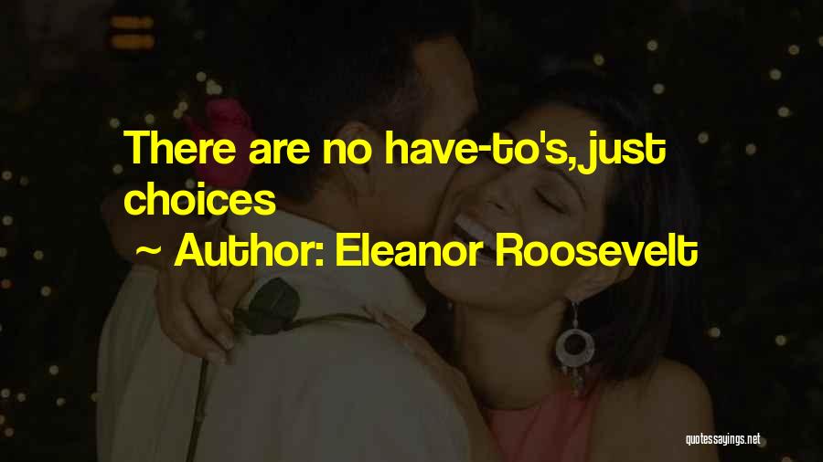 Eleanor Roosevelt Quotes: There Are No Have-to's, Just Choices