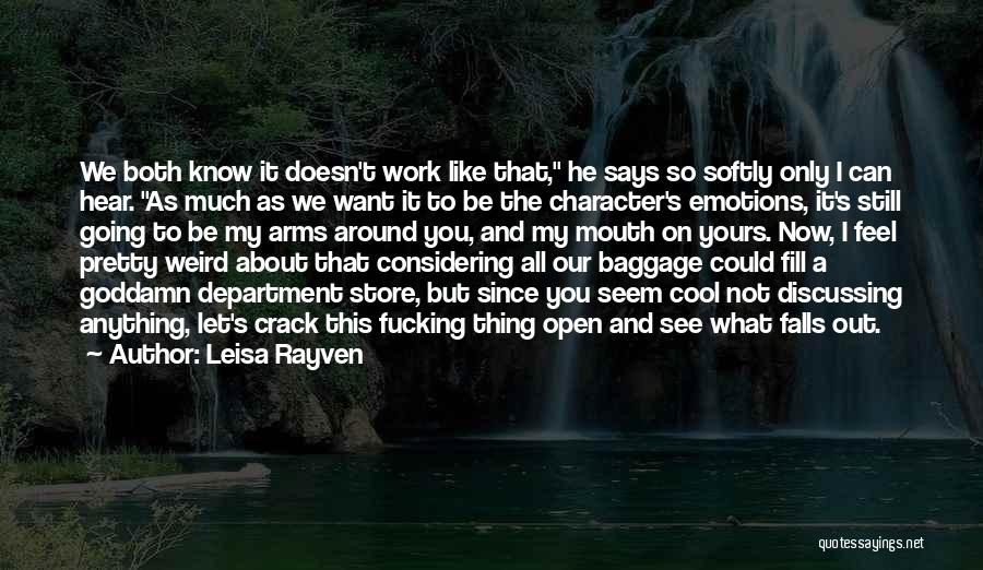 Leisa Rayven Quotes: We Both Know It Doesn't Work Like That, He Says So Softly Only I Can Hear. As Much As We