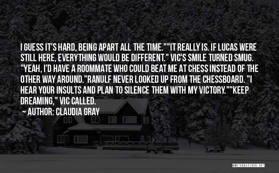 Claudia Gray Quotes: I Guess It's Hard, Being Apart All The Time.it Really Is. If Lucas Were Still Here, Everything Would Be Different.