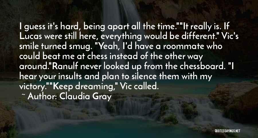 Claudia Gray Quotes: I Guess It's Hard, Being Apart All The Time.it Really Is. If Lucas Were Still Here, Everything Would Be Different.