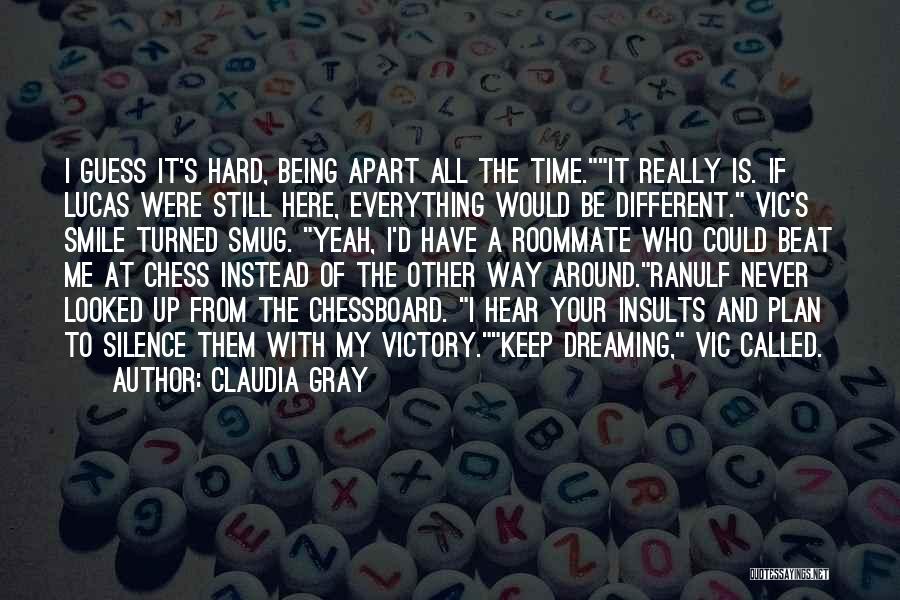 Claudia Gray Quotes: I Guess It's Hard, Being Apart All The Time.it Really Is. If Lucas Were Still Here, Everything Would Be Different.