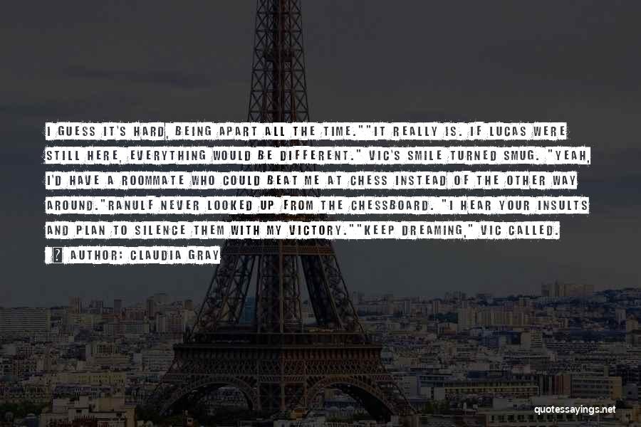 Claudia Gray Quotes: I Guess It's Hard, Being Apart All The Time.it Really Is. If Lucas Were Still Here, Everything Would Be Different.
