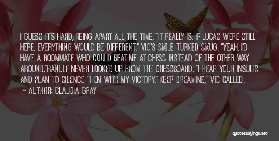 Claudia Gray Quotes: I Guess It's Hard, Being Apart All The Time.it Really Is. If Lucas Were Still Here, Everything Would Be Different.