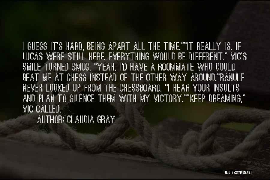 Claudia Gray Quotes: I Guess It's Hard, Being Apart All The Time.it Really Is. If Lucas Were Still Here, Everything Would Be Different.