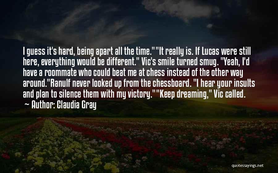 Claudia Gray Quotes: I Guess It's Hard, Being Apart All The Time.it Really Is. If Lucas Were Still Here, Everything Would Be Different.