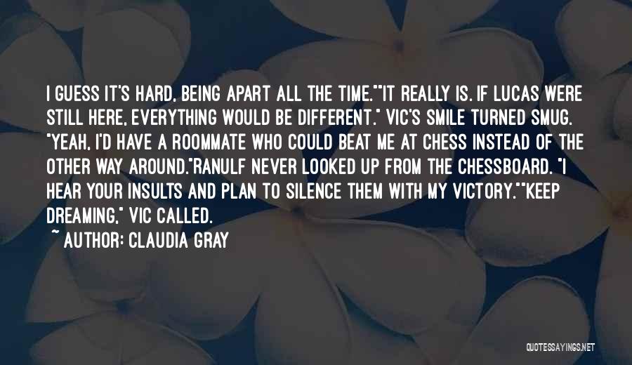 Claudia Gray Quotes: I Guess It's Hard, Being Apart All The Time.it Really Is. If Lucas Were Still Here, Everything Would Be Different.