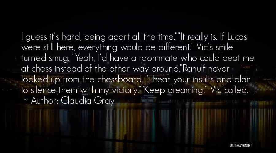 Claudia Gray Quotes: I Guess It's Hard, Being Apart All The Time.it Really Is. If Lucas Were Still Here, Everything Would Be Different.