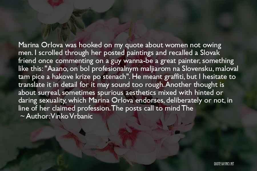 Vinko Vrbanic Quotes: Marina Orlova Was Hooked On My Quote About Women Not Owing Men. I Scrolled Through Her Posted Paintings And Recalled